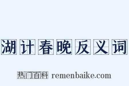 湖计春晚反义词是什么意思的图片